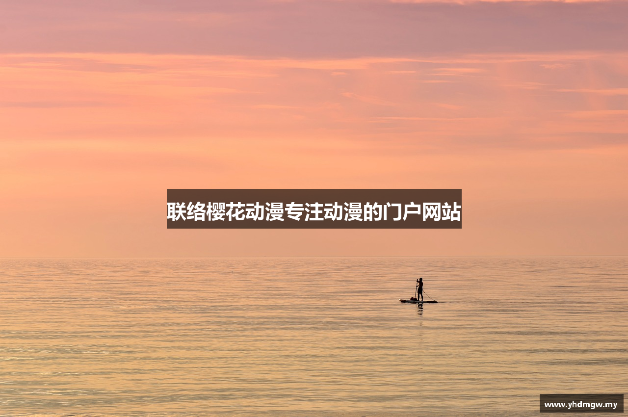 联络樱花动漫专注动漫的门户网站